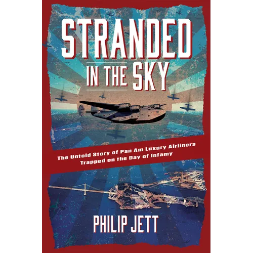 Stranded in the Sky: The Untold Story of Pan Am Luxury Airliners Trapped on the Day of Infamy - Paperback