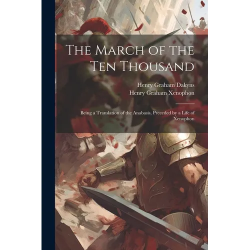 The March of the Ten Thousand: Being a Translation of the Anabasis, Preceded by a Life of Xenophon - Paperback