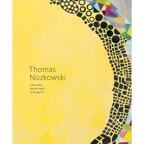 Thomas Nozkowski: The Last Paintings, a Tribute - Hardcover