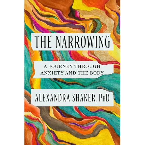 The Narrowing: A Journey Through Anxiety and the Body - Hardcover