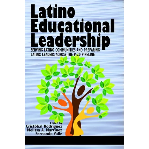 Latino Educational Leadership: Serving Latino Communities and Preparing Latinx Leaders Across the P-20 Pipeline - Hardcover
