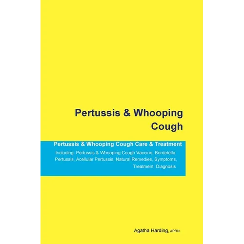 Pertussis & Whooping Cough Pertussis & Whooping Cough Care & Treatment Including: Pertussis & Whooping Cough Vaccine, Bordetella Pertussis, Acellular - Paperback