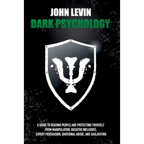 Dark Psychology: A Guide to Reading People and Protecting Yourself from Manipulation, Negative Influence, Covert Persuasion, Emotional - Paperback
