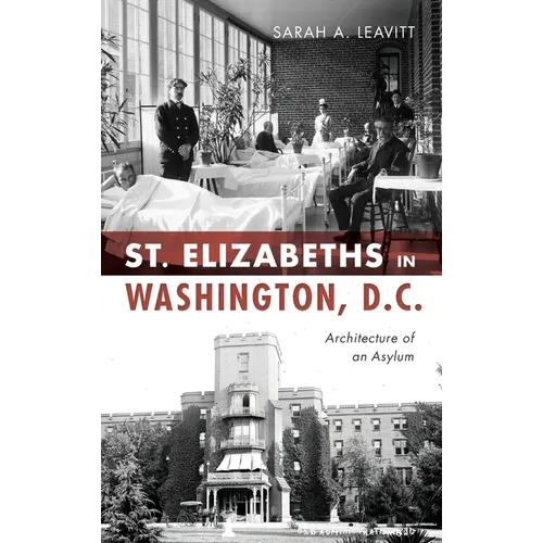 St Elizabeths in Washington, D.C.: Architecture of an Asylum - Hardcover
