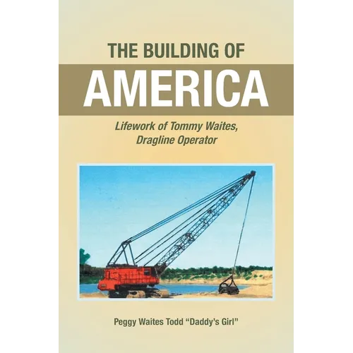 The Building of America: Lifework of Tommy Waites Dragline Operator - Paperback