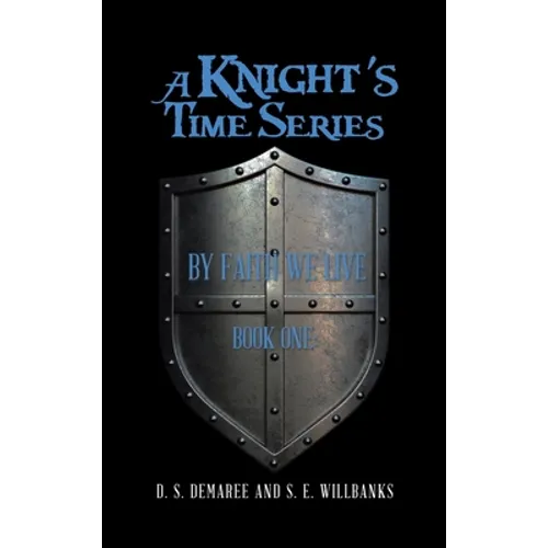 A Knight's Time Series: Book One: by Faith We Live - Hardcover