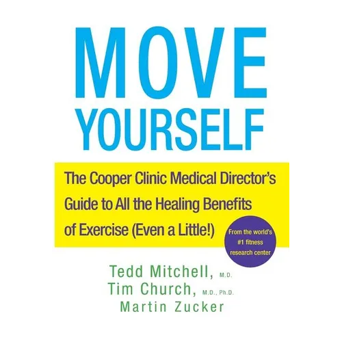 Move Yourself: The Cooper Clinic Medical Director's Guide to All the Healing Benefits of Exercise (Even a Little!) - Hardcover