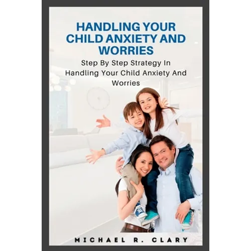 Handling Your Child Anxiety and Worries: Handling Your Child Anxiety and Worries - Paperback