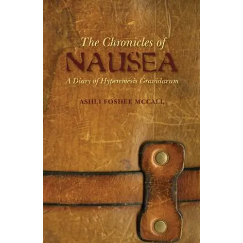 The Chronicles of Nausea: A Diary of Hyperemesis Gravidarum - Paperback