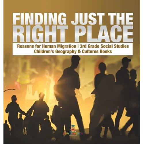Finding Just the Right Place Reasons for Human Migration 3rd Grade Social Studies Children's Geography & Cultures Books - Hardcover