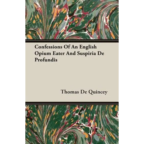Confessions Of An English Opium Eater And Suspiria De Profundis - Paperback