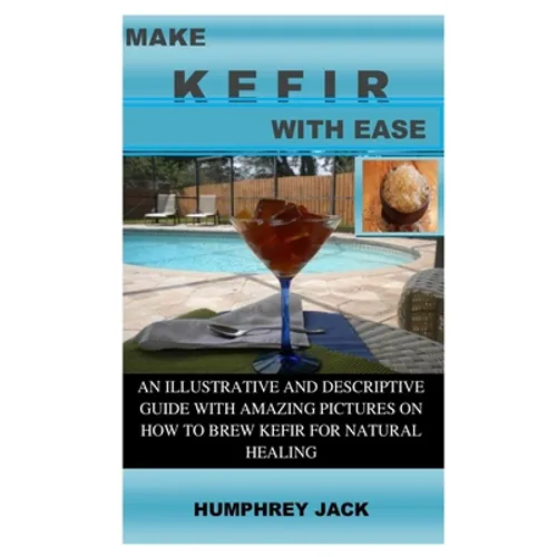 Make Kefir with Ease: An Illustrative and Descriptive Guide with Amazing Pictures on How to Brew Kefir for Natural Healing - Paperback