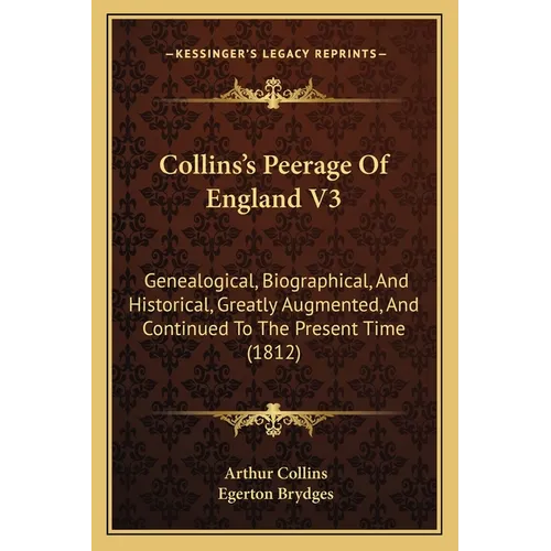 Collins's Peerage Of England V3: Genealogical, Biographical, And Historical, Greatly Augmented, And Continued To The Present Time (1812) - Paperback