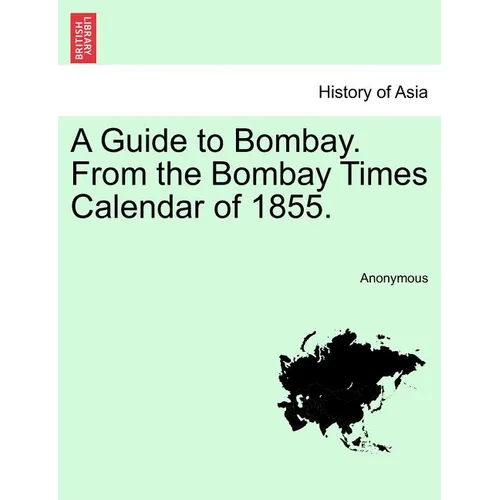 A Guide to Bombay. from the Bombay Times Calendar of 1855. - Paperback