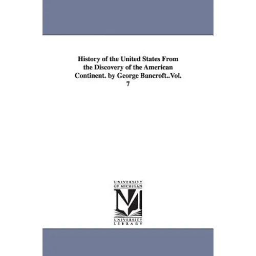 History of the United States From the Discovery of the American Continent. by George Bancroft..Vol. 7 - Paperback