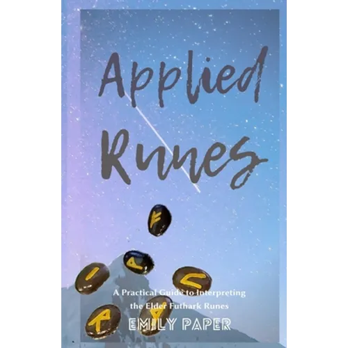 Applied Runes: An Excessively Practical Guide to Interpreting the Elder Futhark Runes - Paperback
