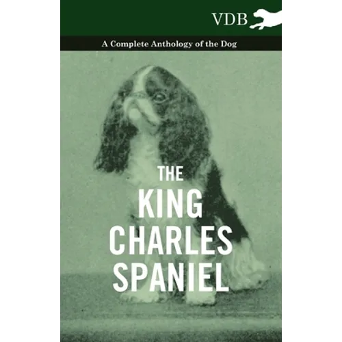 The King Charles Spaniel - A Complete Anthology of the Dog - Hardcover