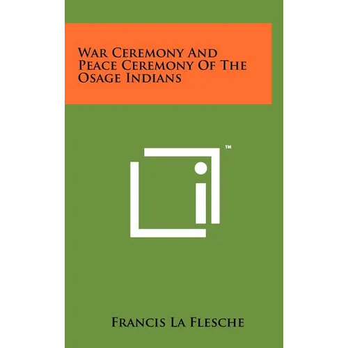 War Ceremony And Peace Ceremony Of The Osage Indians - Hardcover