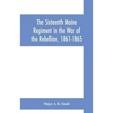 The Sixteenth Maine Regiment in the War of the Rebellion, 1861-1865 - Paperback