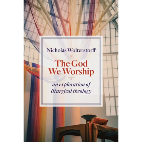 The God We Worship: An Exploration of Liturgical Theology - Paperback