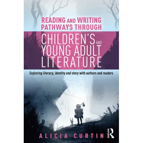 Reading and Writing Pathways through Children's and Young Adult Literature: Exploring literacy, identity and story with authors and readers - Paperback