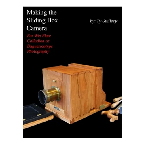 Making the Sliding Box Camera: For Wet Plate Collodion or Daguerreotype Photography - Paperback