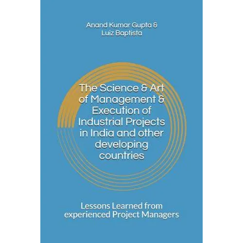 The Science & Art of Management & Execution of Industrial Projects in India and other developing countries: Lessons Learned from experienced Project M - Paperback