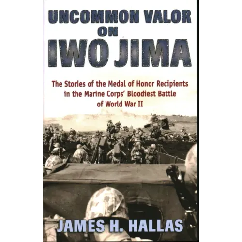 Uncommon Valor on Iwo Jima: The Stories of the Medal of Honor Recipients in the Marine Corps' Bloodiest Battle of World War II - Paperback