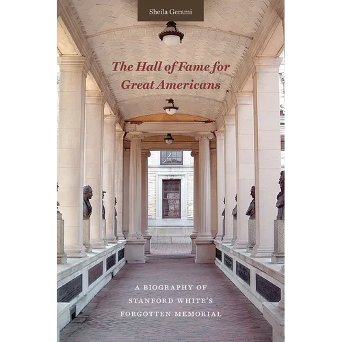 The Hall of Fame for Great Americans: A Biography of Stanford White's Forgotten Memorial - Hardcover