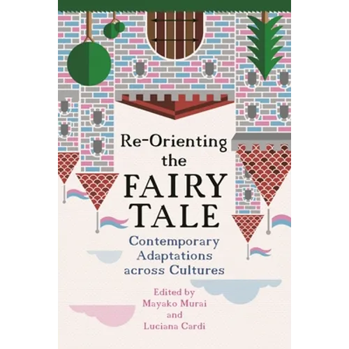Re-Orienting the Fairy Tale: Contemporary Adaptations Across Cultures - Paperback