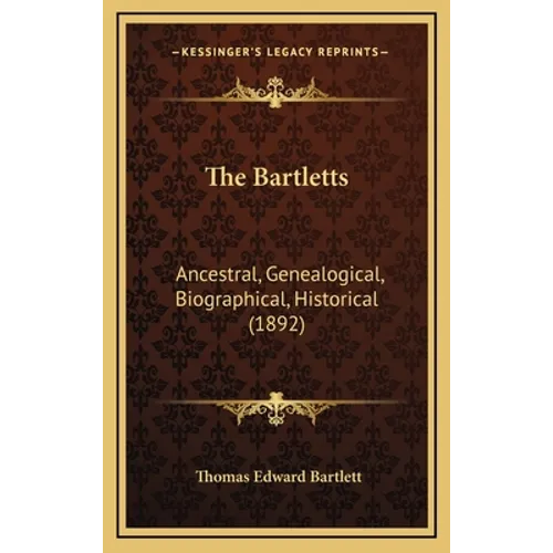 The Bartletts: Ancestral, Genealogical, Biographical, Historical (1892) - Hardcover
