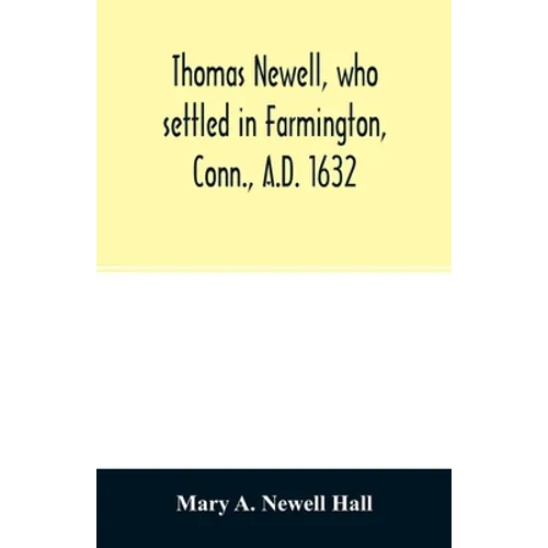 Thomas Newell, who settled in Farmington, Conn., A.D. 1632. And his descendants. A genealogical table - Paperback