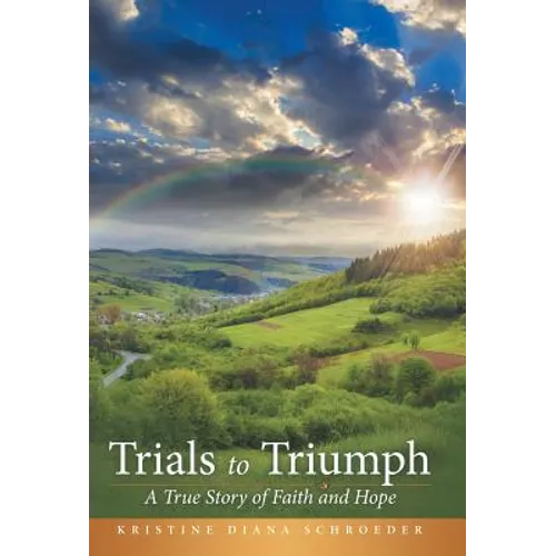 Trials to Triumph: A True Story of Faith and Hope - Hardcover