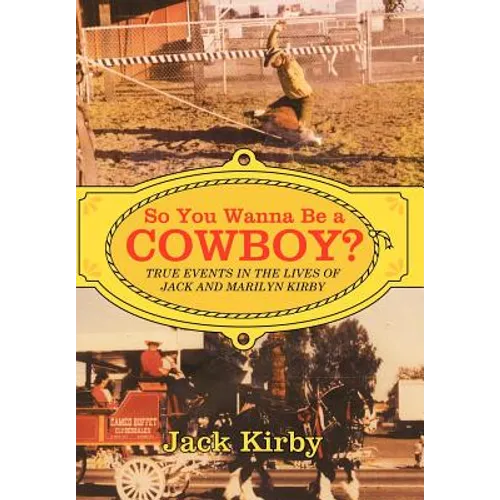 So You Wanna Be a Cowboy?: True Events in the Lives of Jack and Marilyn Kirby - Hardcover