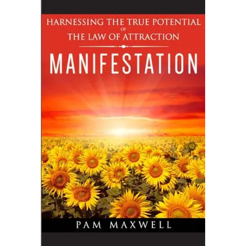 Manifestation: Harnessing The True Potential Of The Law Of Attraction: (Manifestation Techniques, Law of Attraction, Manifesting, Aff - Paperback