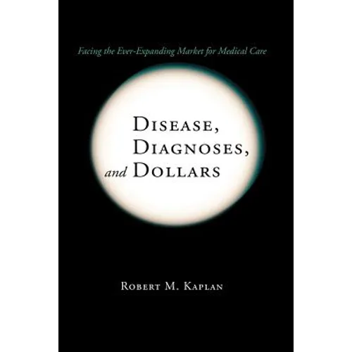 Disease, Diagnoses, and Dollars: Facing the Ever-Expanding Market for Medical Care - Paperback