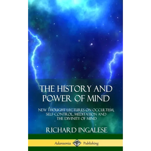 The History and Power of Mind: New Thought Lectures on Occultism, Self-Control, Meditation and the Divinity of Mind (Hardcover) - Hardcover