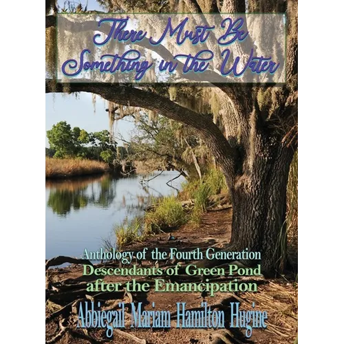 There Must Be Something in the Water: Anthology of the Fourth Generation: Descendants of Green Pond after the Emancipation - Hardcover