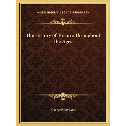 The History of Torture Throughout the Ages - Hardcover