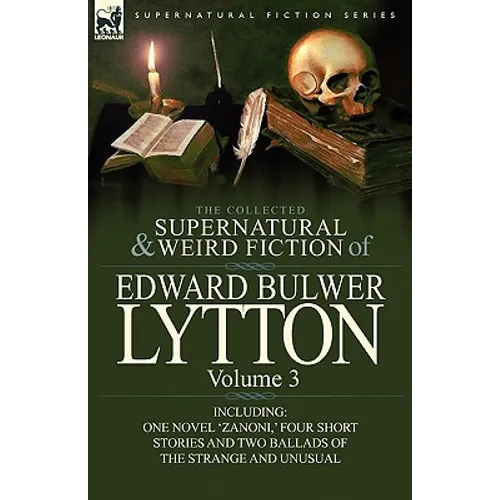 The Collected Supernatural and Weird Fiction of Edward Bulwer Lytton-Volume 3: Including One Novel 'Zanoni, ' Four Short Stories and Two Ballads of Th - Paperback