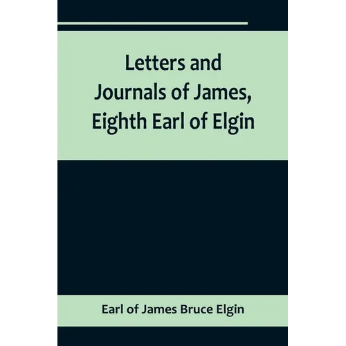 Letters and Journals of James, Eighth Earl of Elgin - Paperback