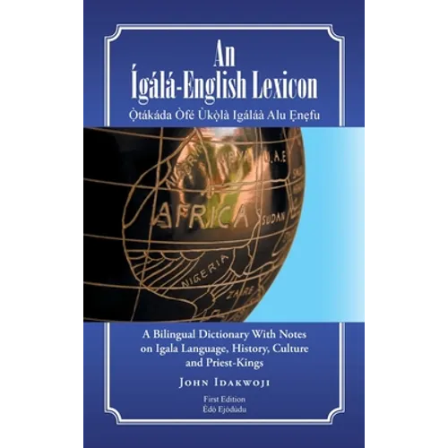 An Ígálá-English Lexicon: A Bilingual Dictionary with Notes on Igala Language, History, Culture and Priest-Kings - Hardcover