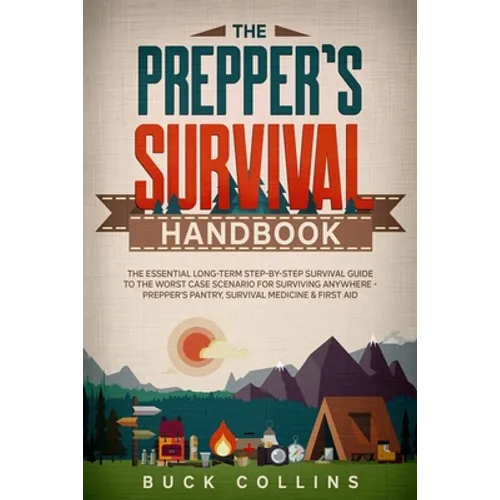 The Preppers Survival Handbook: The Essential Long Term Step-By-Step Survival Guide to the Worst Case Scenario for Surviving Anywhere - Prepper's Pant - Paperback
