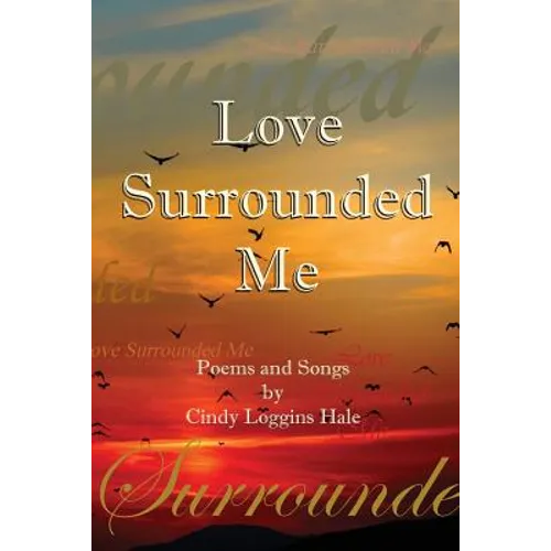 Love Surrounded Me: Poems and Songs by Cindy Loggins Hale - Paperback