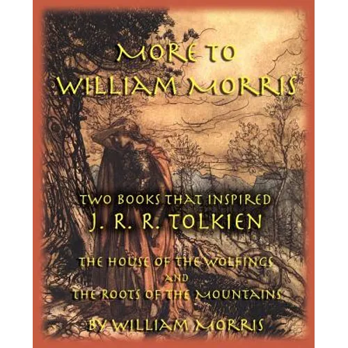 More to William Morris: Two Books That Inspired J. R. R. Tolkien-The House of the Wolfings and the Roots of the Mountains - Paperback