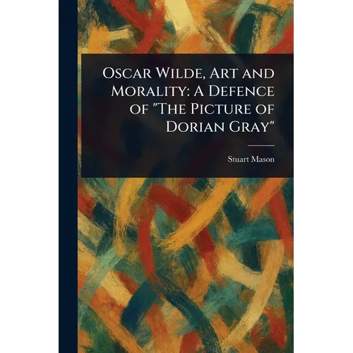 Oscar Wilde, Art and Morality: A Defence of "The Picture of Dorian Gray" - Paperback
