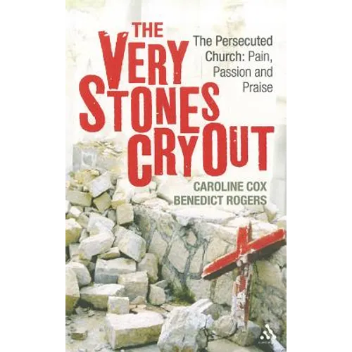 The Very Stones Cry Out: The Persecuted Church: Pain, Passion and Praise - Paperback