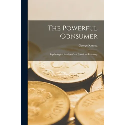 The Powerful Consumer; Psychological Studies of the American Economy - Paperback