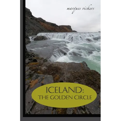 Iceland: The Golden Circle: BLUE LAGOON, THINGVELLIR, LAUGARVATN, GULLFOSS WATERFALL AND GEYSIR - Paperback