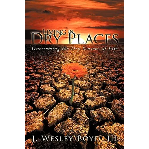 Living in Dry Places: Overcoming the Dry Seasons of Life - Paperback